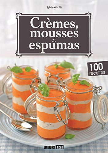 Crèmes, mousses et espumas : 100 recettes