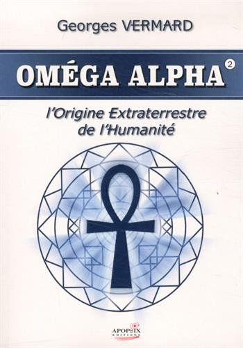 Oméga Alpha. Vol. 2. L'origine extraterrestre de l'humanité