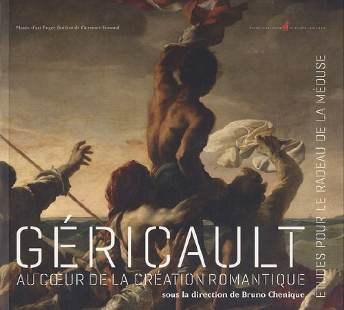 Géricault : au coeur de la création romantique : études pour le radeau de la méduse
