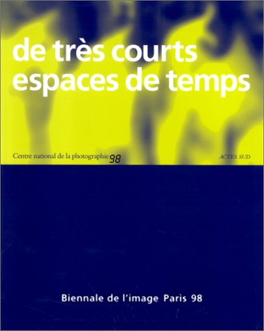 De très courts espaces de temps : catalogue de la Biennale de l'image, Paris 98