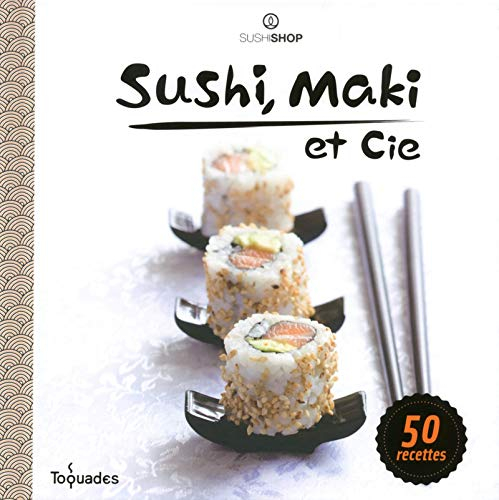 Sushi, maki & cie : 50 recettes