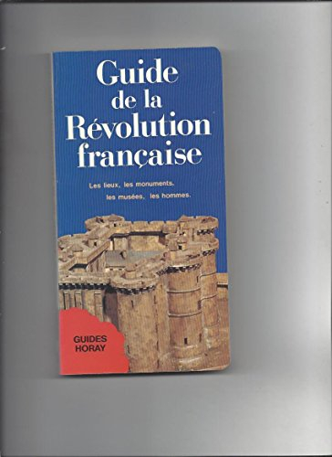 guide de la revolution française - les lieux, les monuments, les musees, les hom