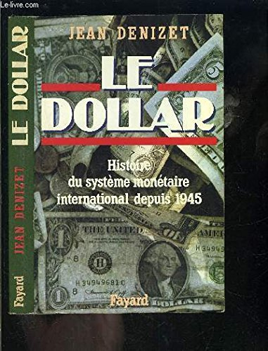 Le Dollar : histoire du système monétaire international depuis 1945