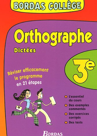 Orthographe, dictées 3e : réviser efficacement le programme en 21 étapes : l'essentiel du cours, des