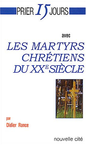 Prier 15 jours avec les martyrs chrétiens du XXe siècle - Didier Rance