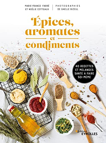 Epices, aromates et condiments : 40 recettes et mélanges santé à faire soi-même