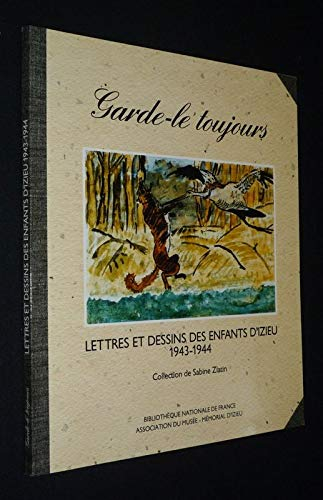 Garde-le toujours : lettres et dessins des enfants d'Izieu, 1943-1944 : collection de Sabine Zlatin