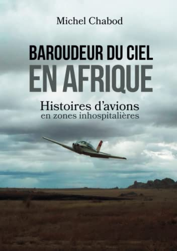 Baroudeur du ciel en Afrique: Histoires d'avions en zones inhospitalières