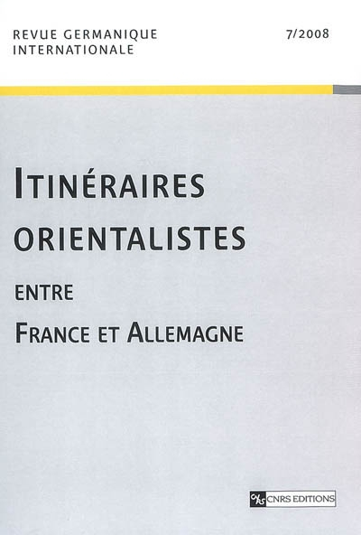 Revue germanique internationale, n° 7. Itinéraires orientalistes entre France et Allemagne