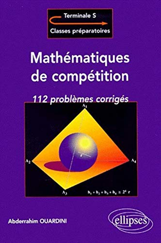 Mathématiques de compétition : 112 problèmes corrigés : terminale S, classes préparatoires