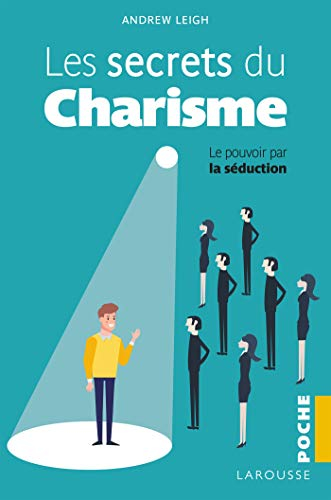 Les secrets du charisme : le pouvoir par la séduction