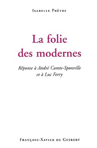 La folie des modernes : réponse à André Comte-Sponville et à Luc Ferry