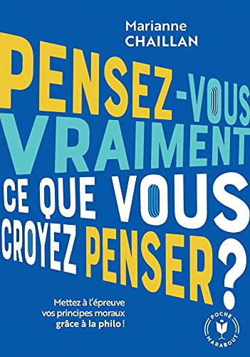 Pensez-vous vraiment ce que vous croyez penser ? : mettez à l'épreuve vos principes moraux grâce à l