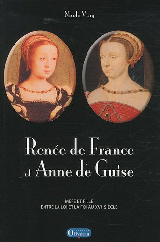 Renée de France et Anne de Guise : mère et fille entre la loi et la foi au XVIe siècle