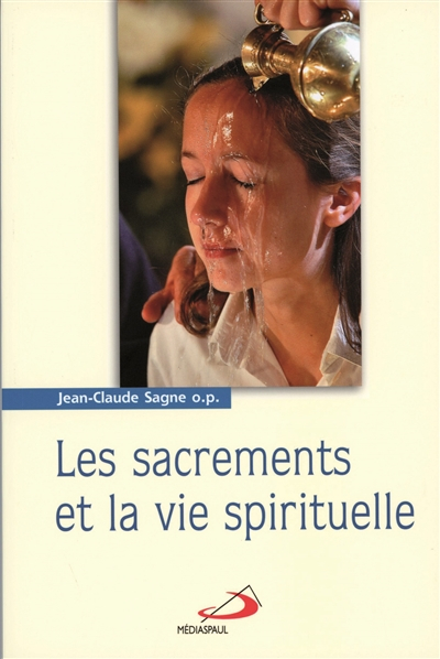 Les sacrements. Vol. 1. Les sacrements de la foi et la vie spirituelle : le baptême et la confirmati