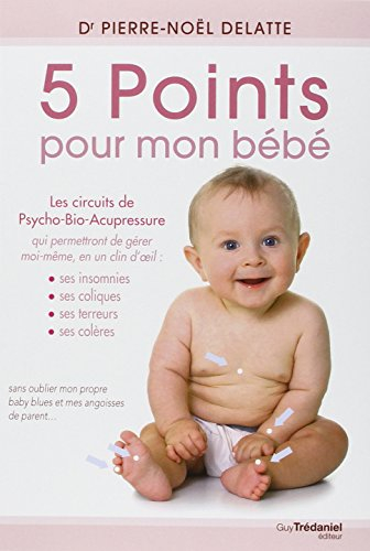 5 points pour mon bébé : les circuits de psycho-bio-acupressure qui permettront de gérer moi-même, e