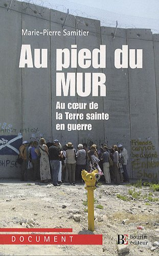 Au pied du mur : au coeur de la Terre sainte en guerre, Paris-Jérusalem-Ramallah : petit guide à usa