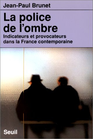 La Police de l'ombre : indicateurs et provocateurs dans la France contemporaine