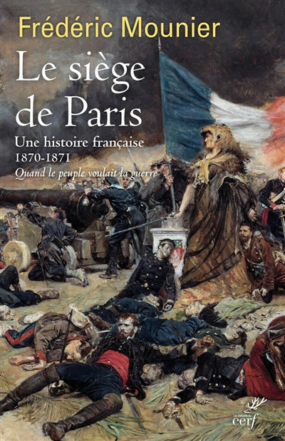 Le siège de Paris : une histoire française, 1870-1871 : quand le peuple voulait la guerre