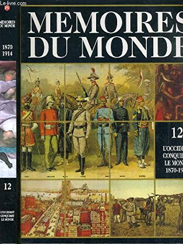 mémoires du monde. volume 12 : l'occident conquiert le monde (1870 - 1914)