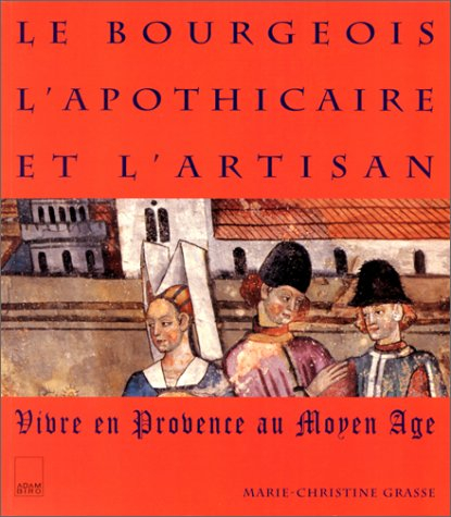 Le bourgeois, l'apothicaire et l'artisan : vivre en Provence au Moyen Age