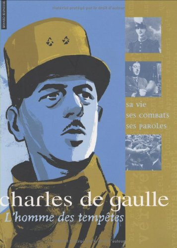 Charles de Gaulle, l'homme des tempêtes : sa vie, ses combats, ses paroles