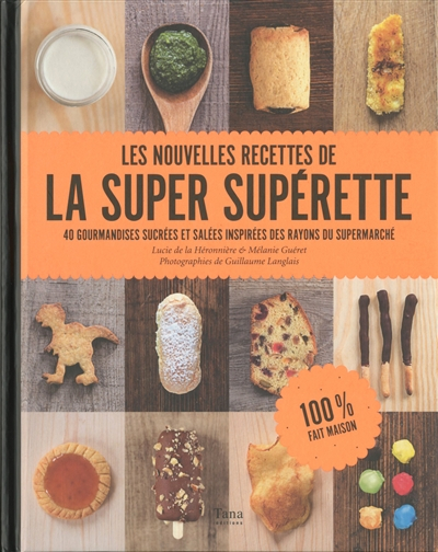 Les nouvelles recettes de la super supérette : 40 gourmandises sucrées et salées inspirées des rayon