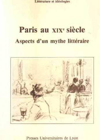 Paris au 19e siècle. Aspects d'un mythe littéraire : colloque franco-allemand, Francfort-sur-Main, 2