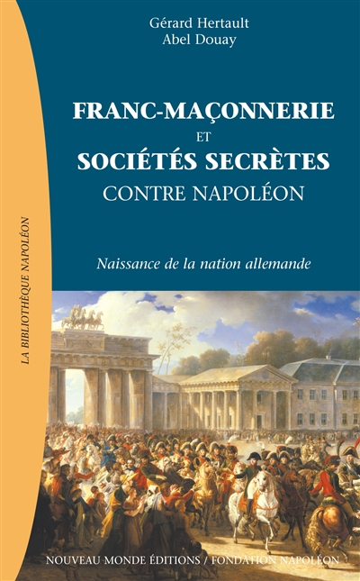 Franc-maçonnerie et sociétés secrètes contre Napoléon : naissance de la nation allemande