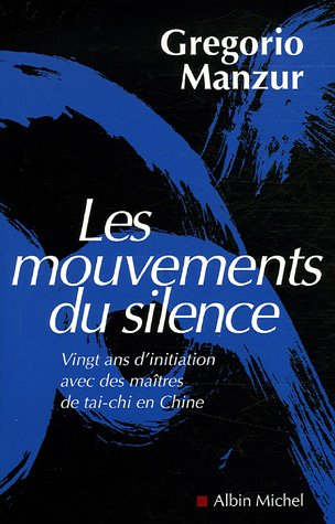 Les mouvements du silence : vingt ans d'initiation avec les maîtres de tai-chi en Chine