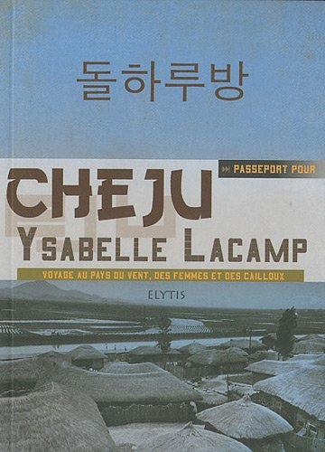Passeport pour Cheju : voyage au pays du vent, des femmes et des cailloux