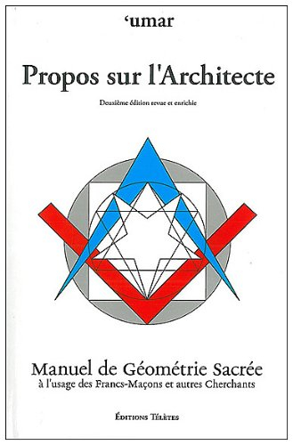 Propos sur l'architecte : manuel de géométrie sacrée à l'usage des francs-maçons et autres cherchant