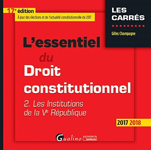 L'essentiel du droit constitutionnel. Vol. 2. Les institutions de la Ve République : 2017-2018