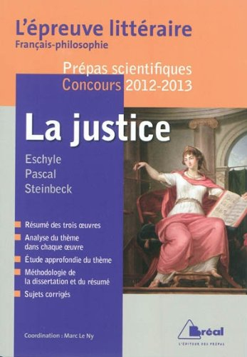 La justice : Eschyle, Pascal, Steinbeck : l'épreuve littéraire, français-philosophie, prépas scienti
