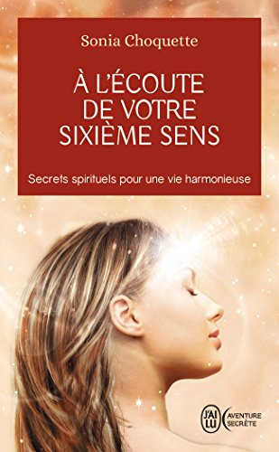 A l'écoute de votre sixième sens : secrets spirituels pour une vie harmonieuse