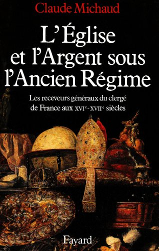 L'Eglise et l'argent sous l'Ancien Régime : les receveurs généraux du clergé de France aux XVIe et X