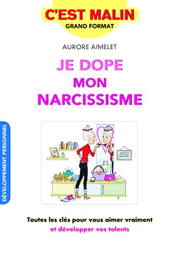 Je dope mon narcissisme : toutes les clés pour vous aimer vraiment et développer vos talents