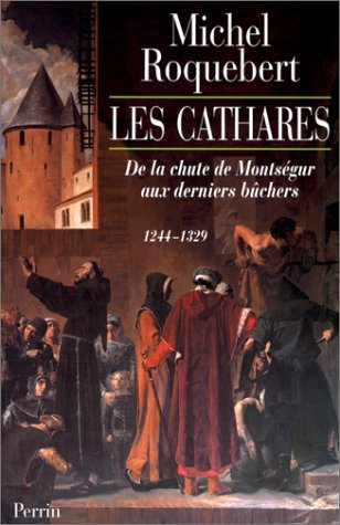 Les cathares : de la chute de Montségur aux derniers bûchers, 1244-1329