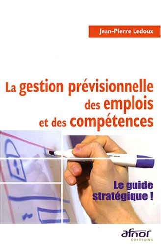 La gestion prévisionnelle des emplois et des compétences : le guide stratégique !