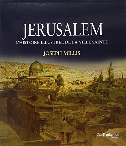 Jérusalem : histoire illustrée de la ville sainte