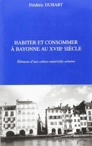 Habiter et consommer à Bayonne au XVIIIe siècle : éléments d'une culture matérielle urbaine