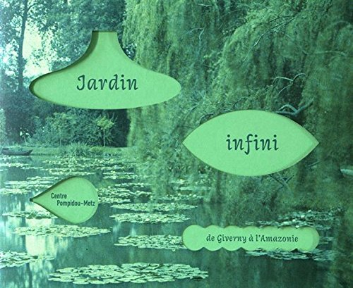 Jardin infini : de Giverny à l'Amazonie : exposition, Metz, Centre Pompidou-Metz, du 18 mars au 28 a