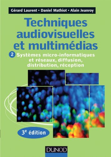 Techniques audiovisuelles et multimédias. Vol. 2. Systèmes micro-informatiques et réseaux, diffusion