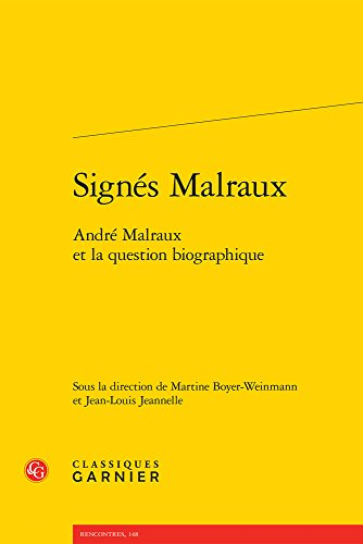 Signés Malraux : André Malraux et la question biographique : actes du colloque des 11 et 12 octobre 