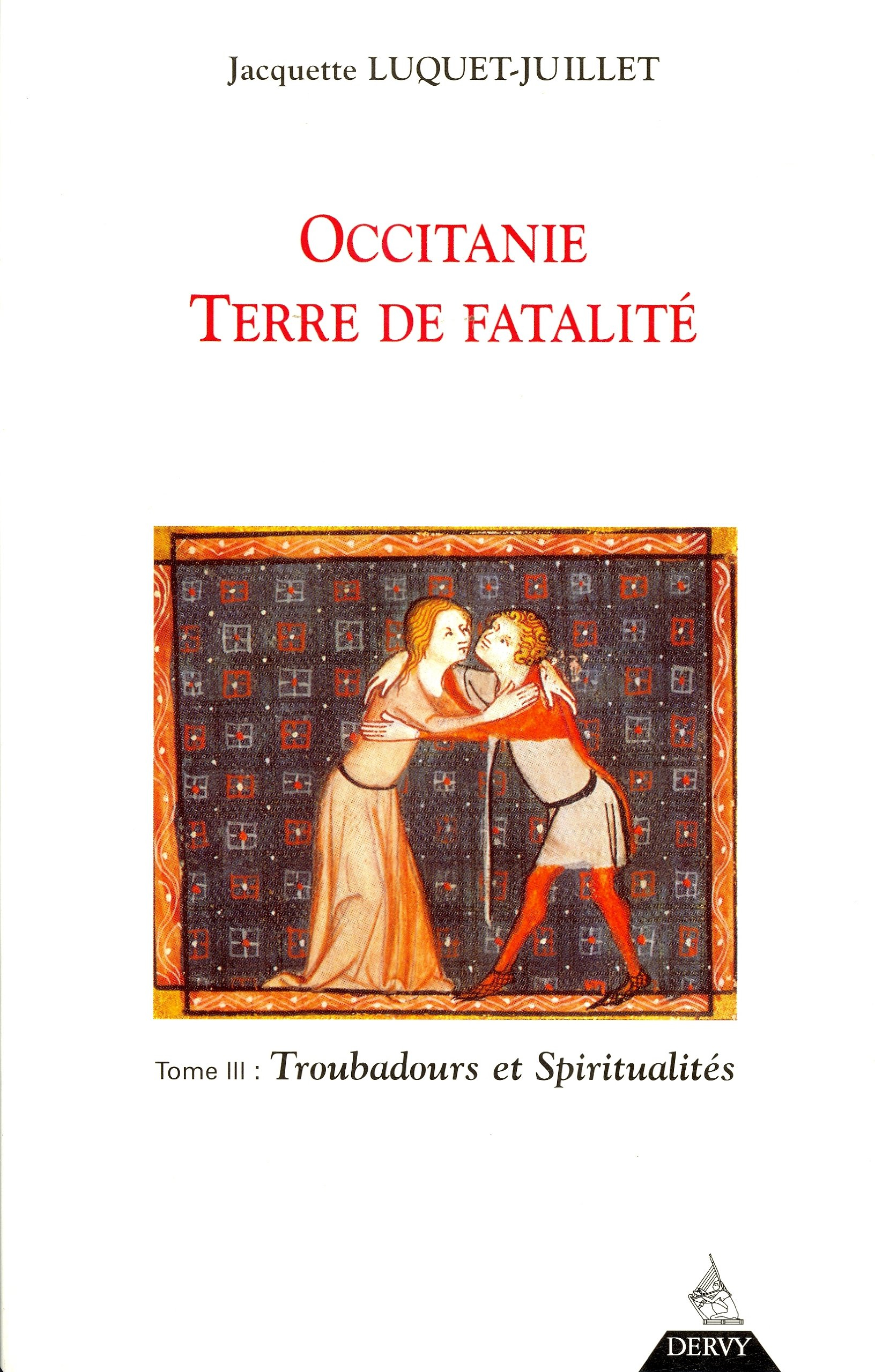 Occitanie, terre de fatalité : fondements de l'Occitanie. Vol. 3. Troubadours et spiritualités