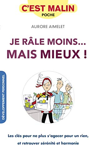 Je râle moins... mais mieux ! : les clés pour ne plus s'agacer pour un rien, et retrouver sérénité e