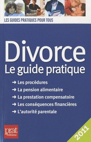 Divorce : le guide pratique : les procédures, la pension alimentaire, la prestation compensatoire, l