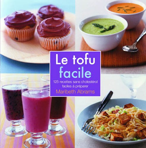 Le tofu facile : 125 recettes sans cholestérol faciles à préparer