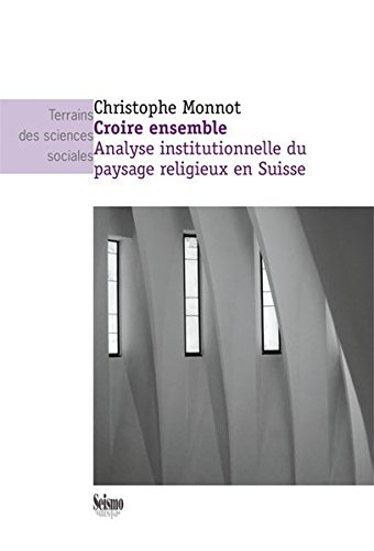 Croire ensemble : analyse institutionnelle du paysage religieux en Suisse