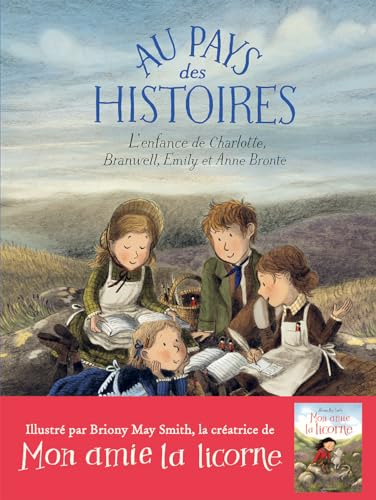Au pays des histoires : l'enfance de Charlotte, Branwell, Emily et Anne Brontë
